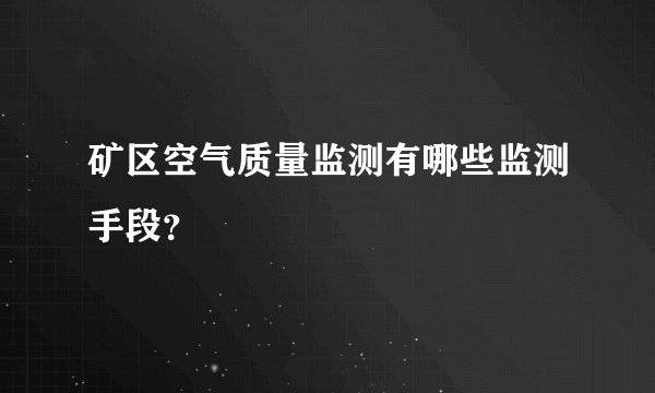 矿区空气质量监测有哪些监测手段？