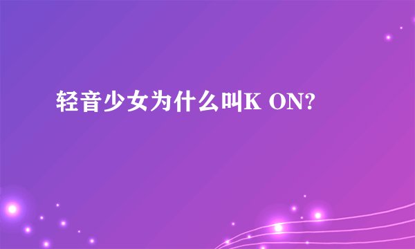 轻音少女为什么叫K ON?