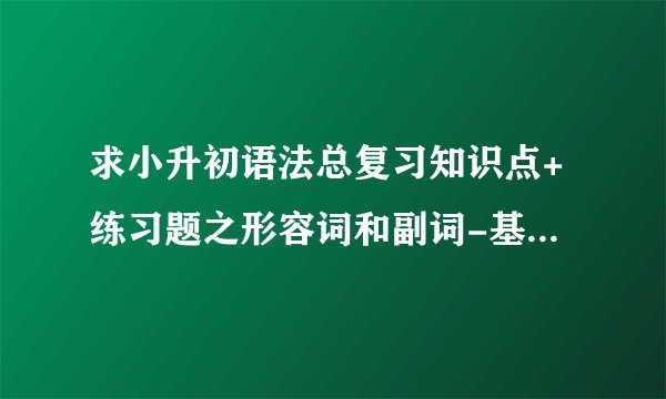 求小升初语法总复习知识点+练习题之形容词和副词-基础篇（含答案）全套网盘资料链接
