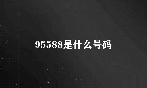 95588是什么号码