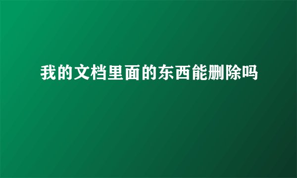 我的文档里面的东西能删除吗
