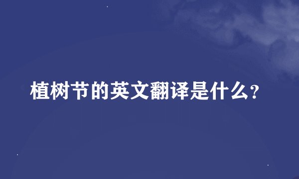 植树节的英文翻译是什么？