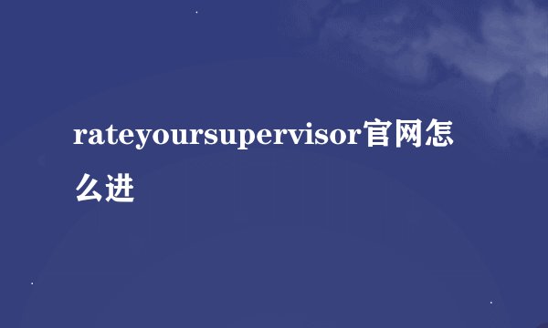 rateyoursupervisor官网怎么进