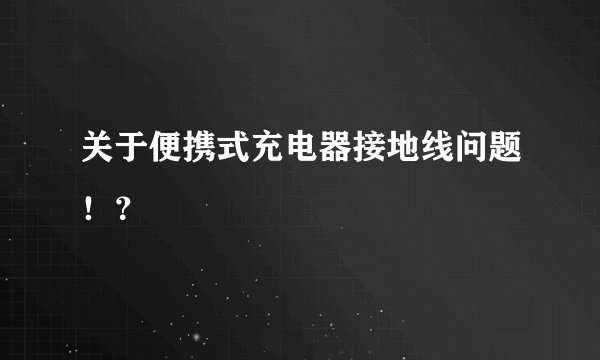 关于便携式充电器接地线问题！？