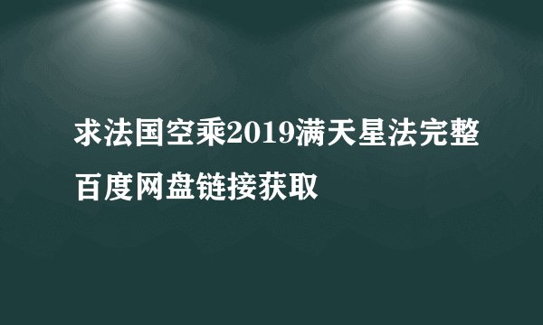 求法国空乘2019满天星法完整百度网盘链接获取