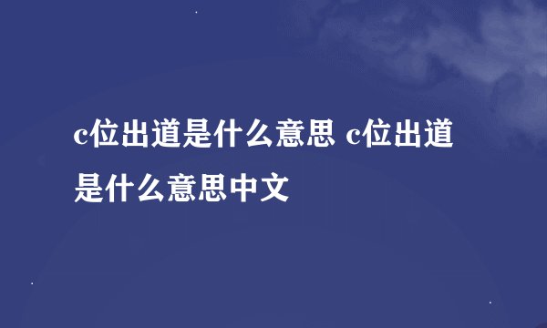 c位出道是什么意思 c位出道是什么意思中文