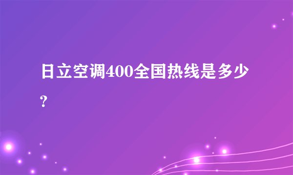 日立空调400全国热线是多少？
