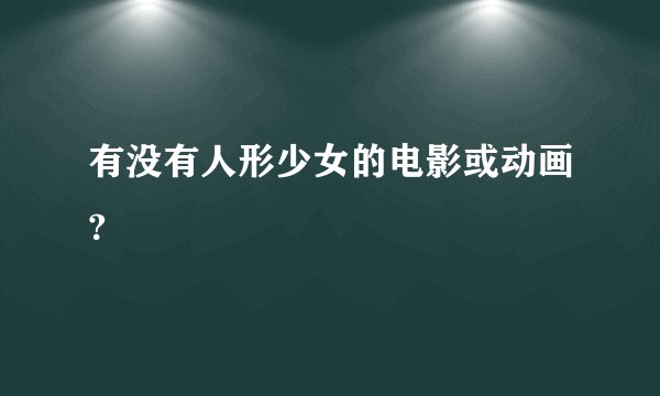 有没有人形少女的电影或动画?