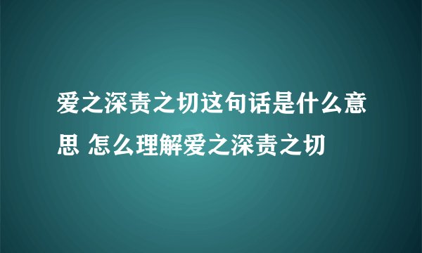 爱之深责之切这句话是什么意思 怎么理解爱之深责之切