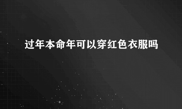 过年本命年可以穿红色衣服吗