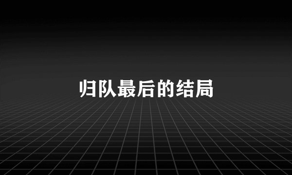 归队最后的结局