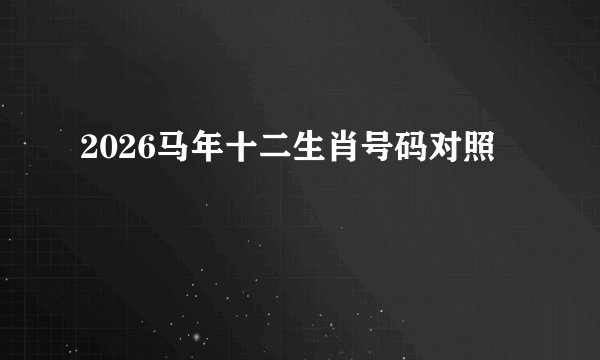 2026马年十二生肖号码对照