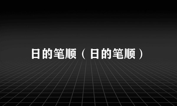 日的笔顺（日的笔顺）