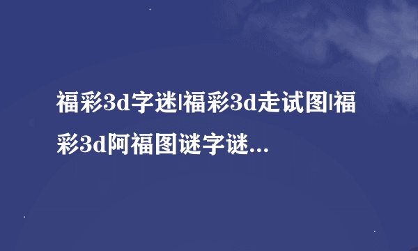 福彩3d字迷|福彩3d走试图|福彩3d阿福图谜字谜|福彩3d免费预测|体彩3d预测|今日福彩3d|江苏福彩3d|