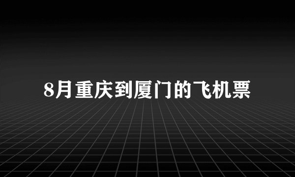 8月重庆到厦门的飞机票