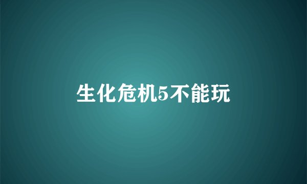 生化危机5不能玩