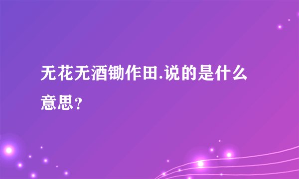 无花无酒锄作田.说的是什么意思？