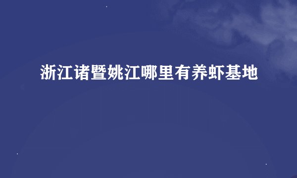 浙江诸暨姚江哪里有养虾基地