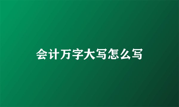 会计万字大写怎么写