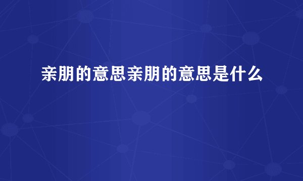 亲朋的意思亲朋的意思是什么