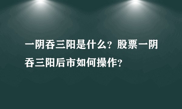 一阴吞三阳是什么？股票一阴吞三阳后市如何操作？