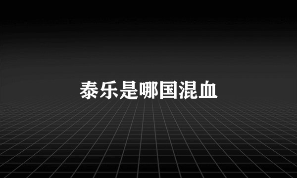 泰乐是哪国混血