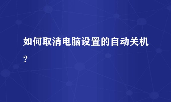 如何取消电脑设置的自动关机？