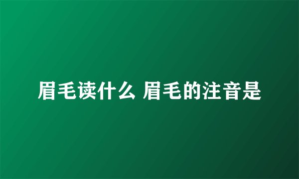 眉毛读什么 眉毛的注音是