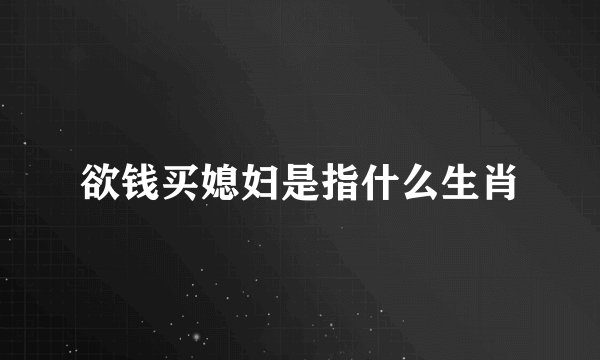欲钱买媳妇是指什么生肖