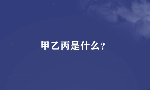 甲乙丙是什么？