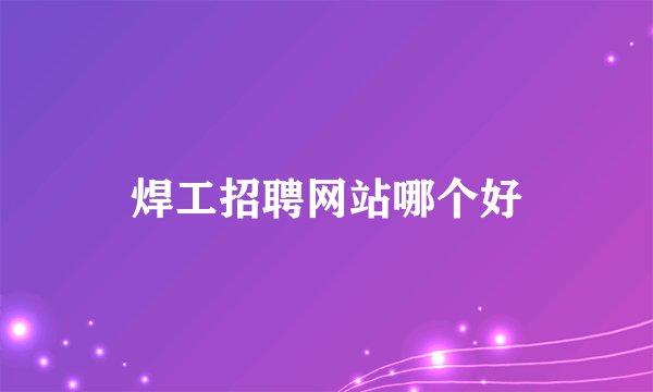焊工招聘网站哪个好