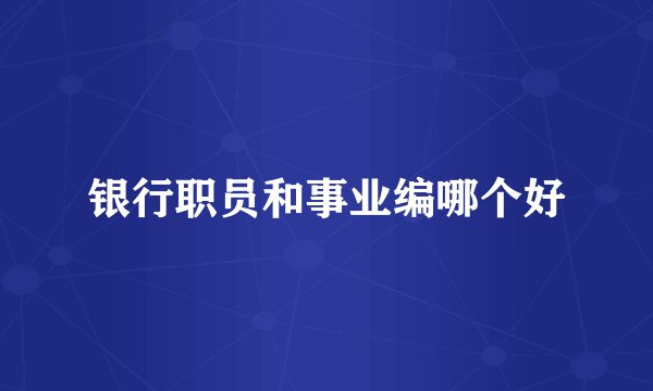 银行职员和事业编哪个好