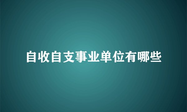 自收自支事业单位有哪些