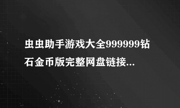 虫虫助手游戏大全999999钻石金币版完整网盘链接获取在哪里
