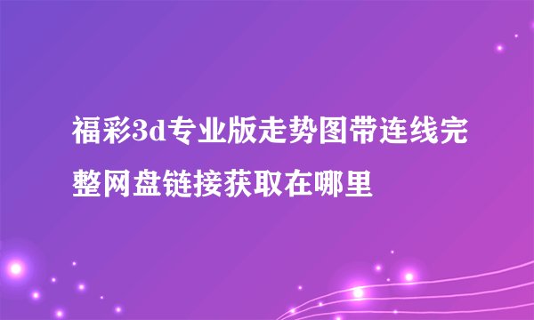 福彩3d专业版走势图带连线完整网盘链接获取在哪里