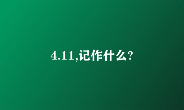 4.11,记作什么?