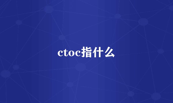 ctoc指什么