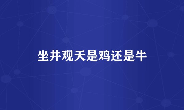 坐井观天是鸡还是牛