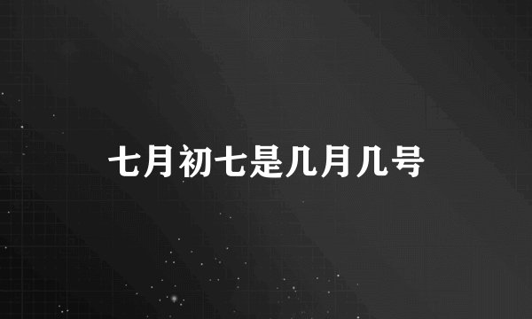 七月初七是几月几号