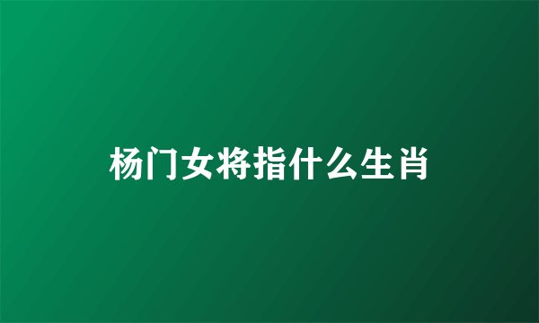 杨门女将指什么生肖