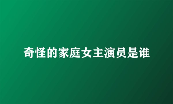 奇怪的家庭女主演员是谁