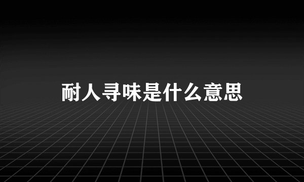 耐人寻味是什么意思