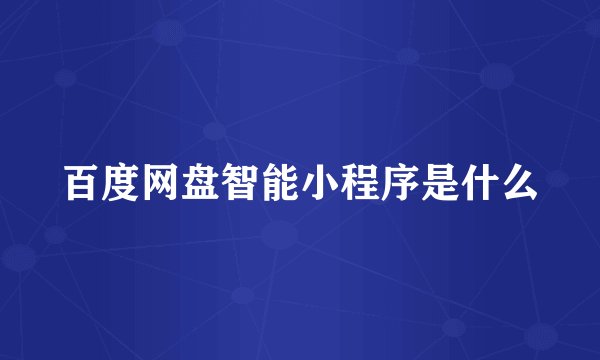 百度网盘智能小程序是什么