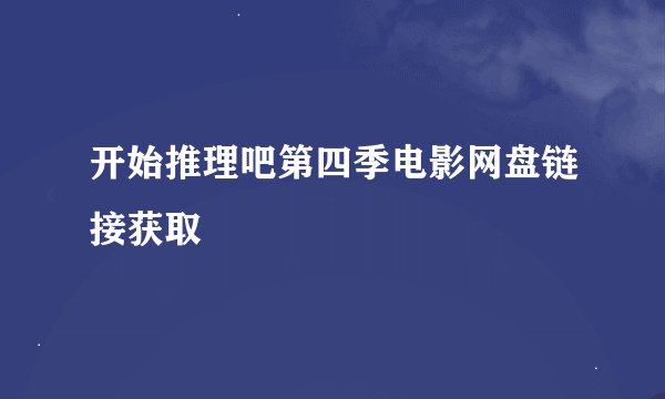 开始推理吧第四季电影网盘链接获取