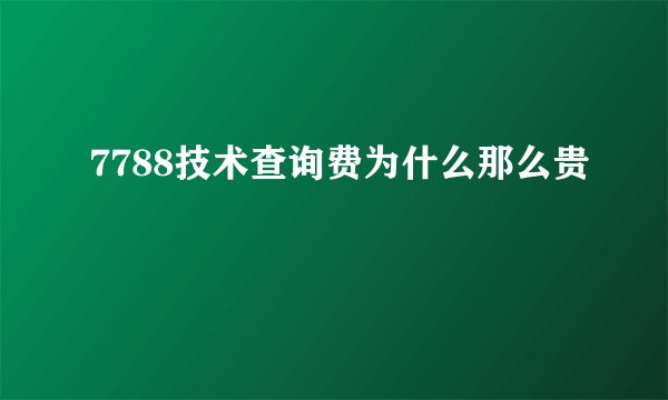 7788技术查询费为什么那么贵