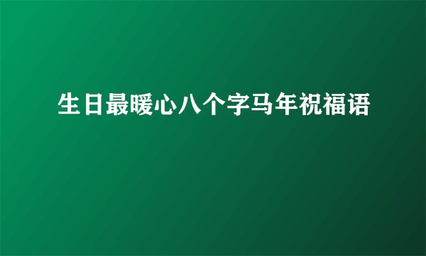 生日最暖心八个字马年祝福语