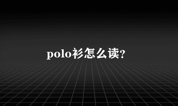 polo衫怎么读？