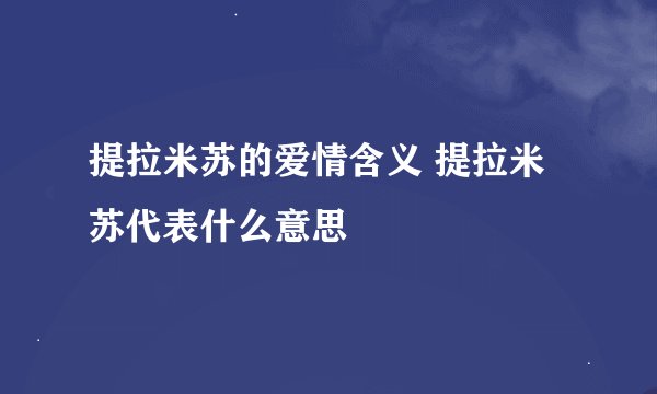 提拉米苏的爱情含义 提拉米苏代表什么意思
