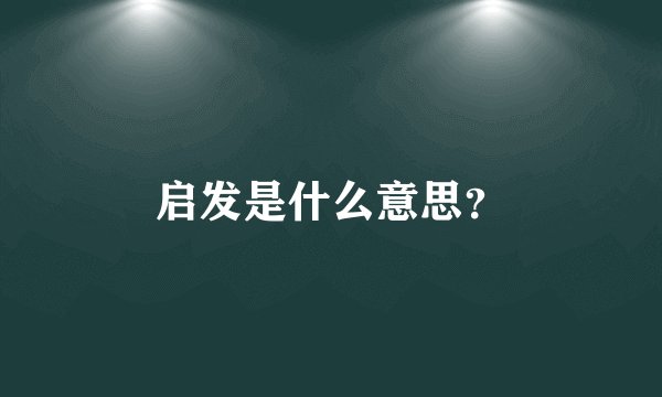启发是什么意思？