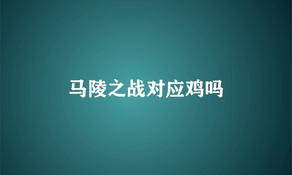 马陵之战对应鸡吗